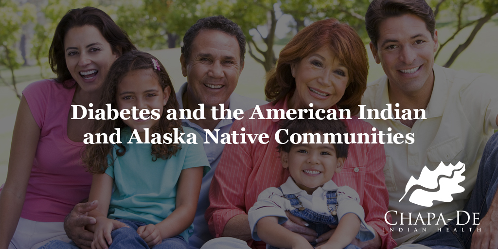 Diabetes and the American Indian & Alaska Native Communities Chapa-De Indian Health Auburn Grass Valley