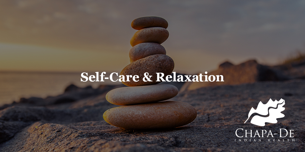 Self-Care & Relaxation Blog Chapa-De Indian Health Auburn Grass Valley | Medical Clinic