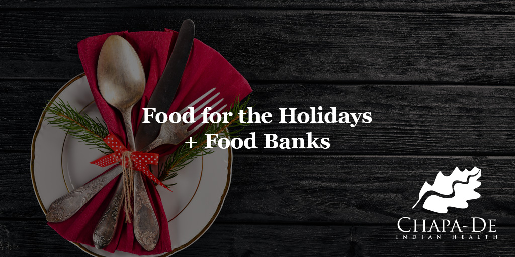Food for the Holidays + Food Banks Chapa-De Indian Health Auburn Grass Valley | Medical Clinic
