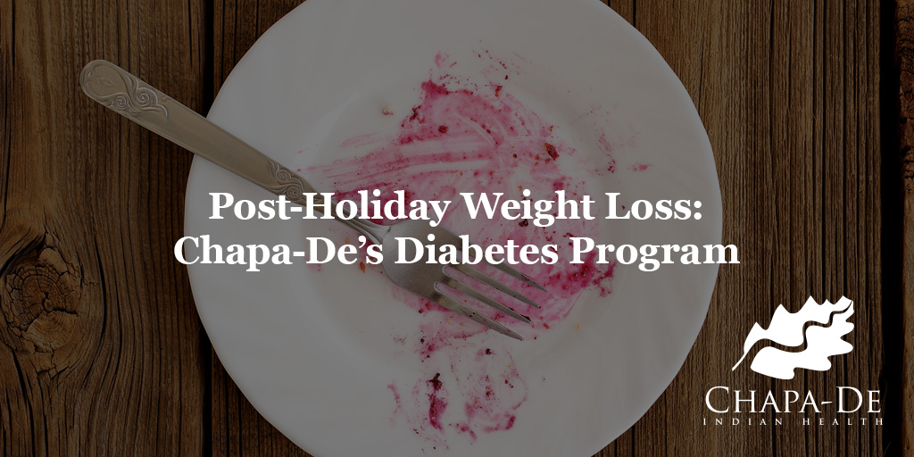Post-Holiday Weight Loss: Chapa-De’s Diabetes Program Chapa-De Indian Health Auburn Grass Valley | Medical Clinic